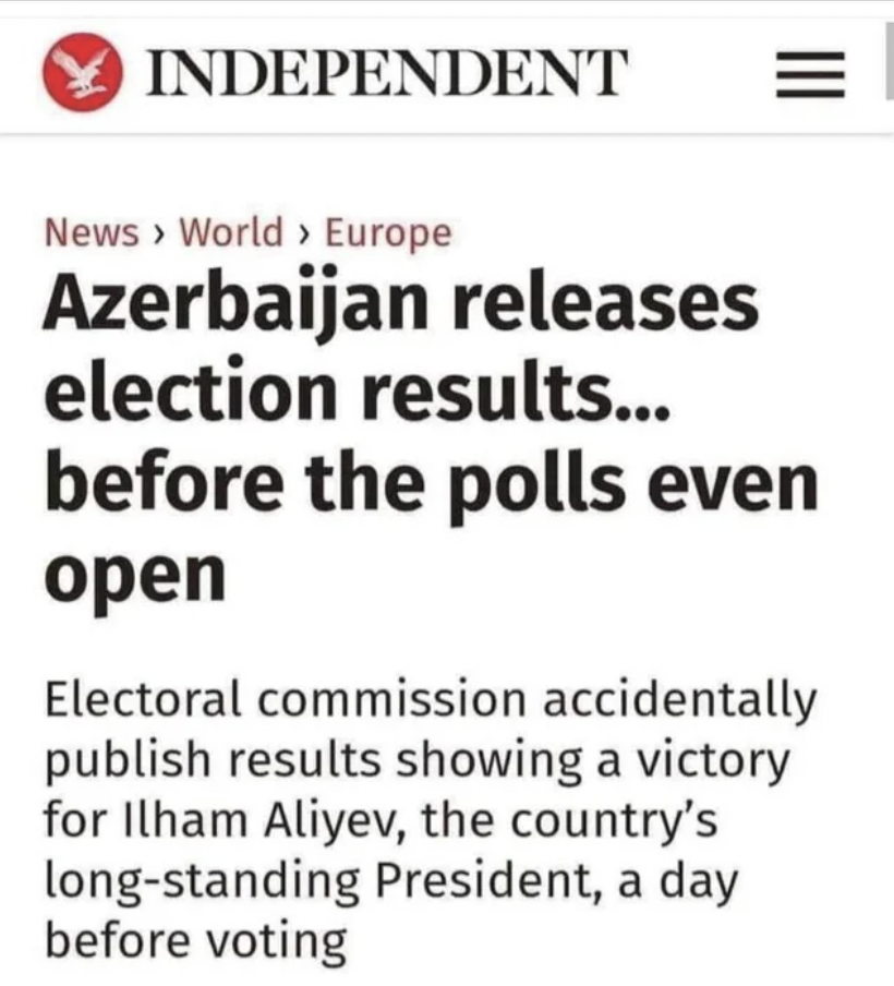 screenshot - Independent News World > Europe Azerbaijan releases election results... before the polls even open Electoral commission accidentally publish results showing a victory for Ilham Aliyev, the country's longstanding President, a day before voting