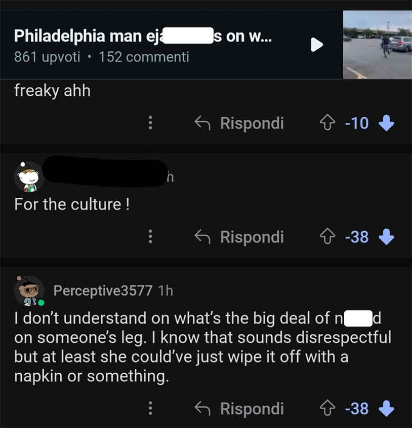 screenshot - Philadelphia man eja s on w... 861 upvoti 152 commenti freaky ahh For the culture ! h Rispondi 10 Rispondi 38 Perceptive3577 1h I don't understand on what's the big deal of n d on someone's leg. I know that sounds disrespectful but at least s