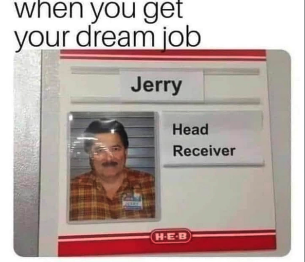 jerry head receiver meme - when you get your dream job Jerry Head Receiver HEB