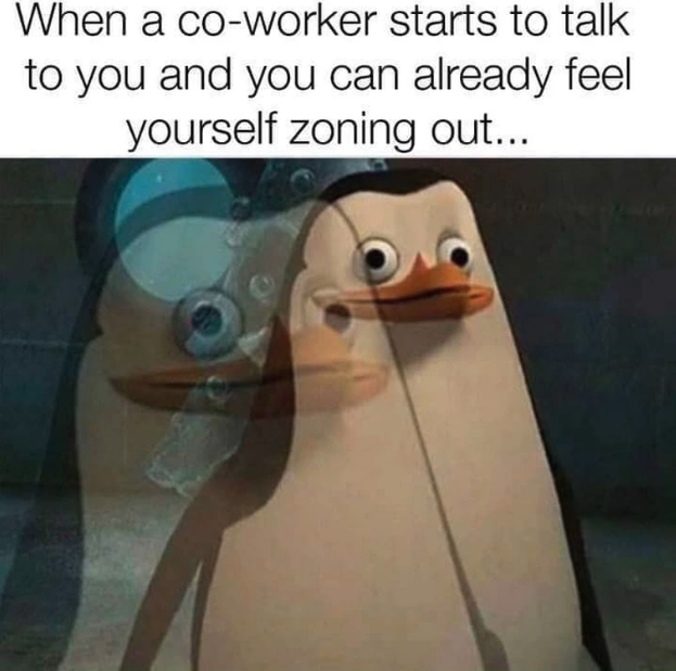 slept with your mom meme - When a coworker starts to talk to you and you can already feel yourself zoning out...