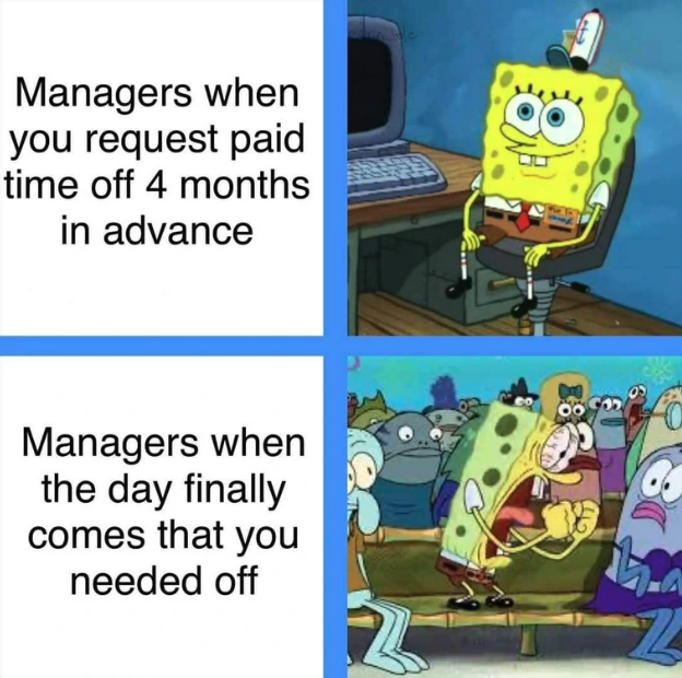 hype scream meme - Managers when you request paid time off 4 months in advance Managers when the day finally comes that you needed off