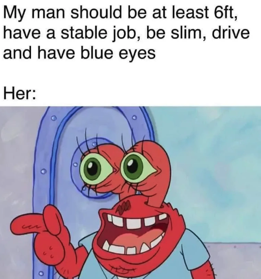 mr krabs memes - My man should be at least 6ft, have a stable job, be slim, drive and have blue eyes Her