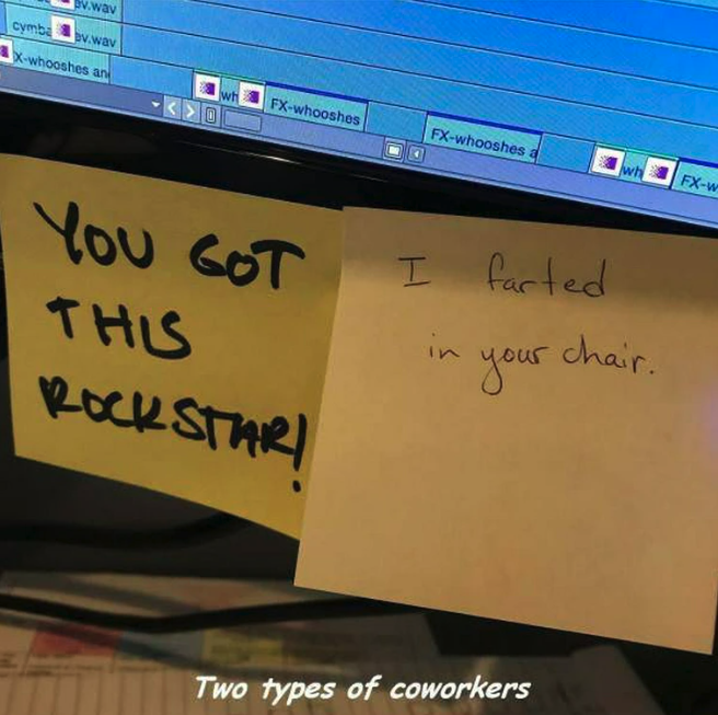 types of coworkers meme - cymba v.way v.wav Xwhooshes an wh Fxwhooshes Fxwhooshes Fxw You Got This Rockstar! I farted in your chair. Two types of coworkers