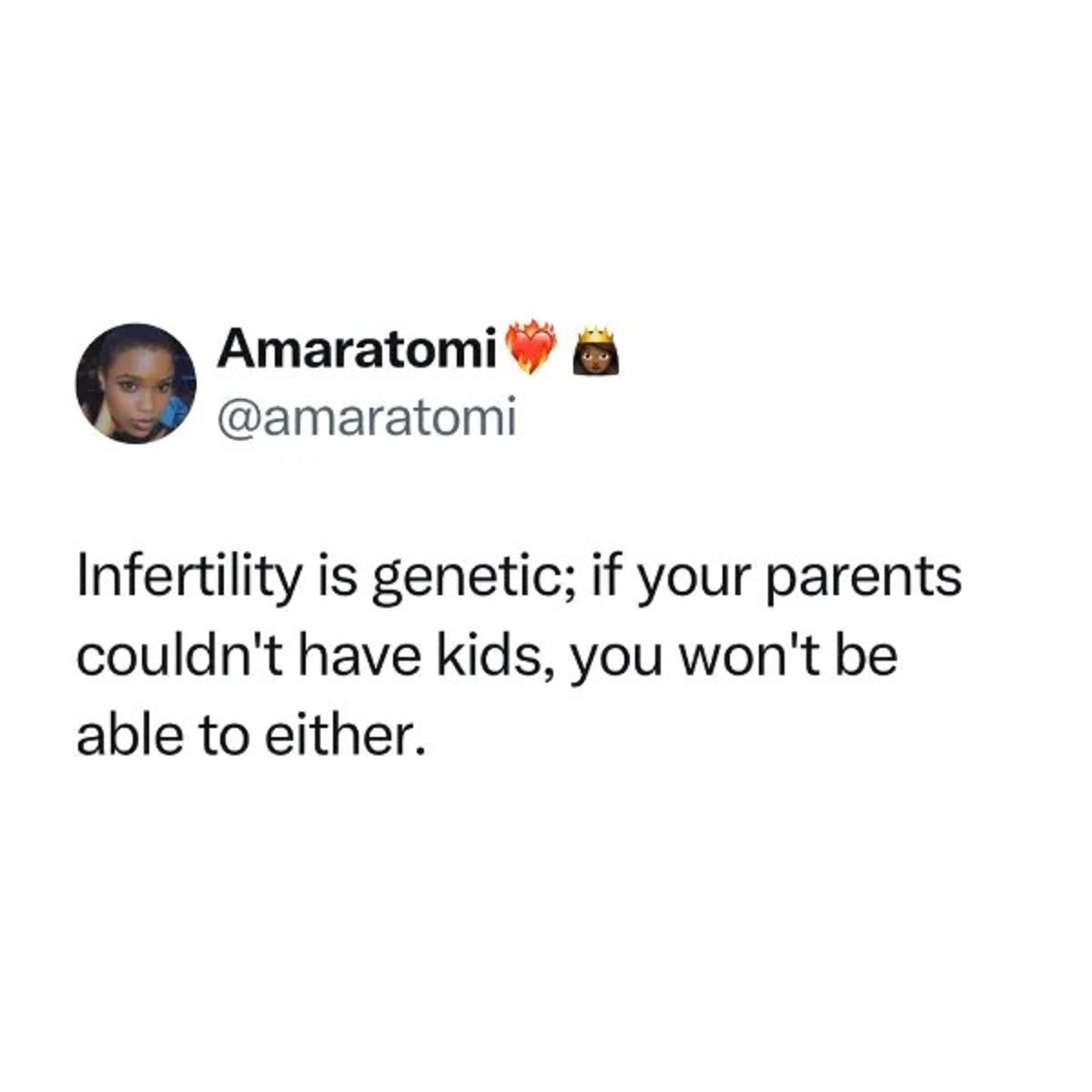 Infertility - Amaratomi Infertility is genetic; if your parents couldn't have kids, you won't be able to either.