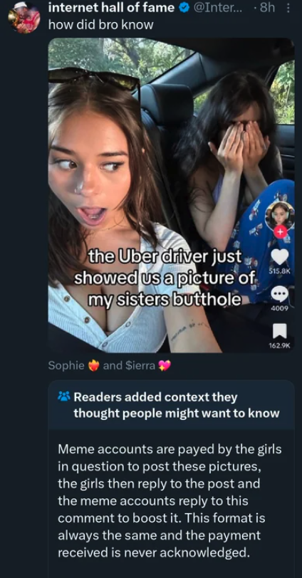 screenshot - internet hall of fame ... 8h how did bro know the Uber driver just showed us a picture of my sisters butthole Sophie and Sierra 2 Readers added context they thought people might want to know Meme accounts are payed by the girls in question to