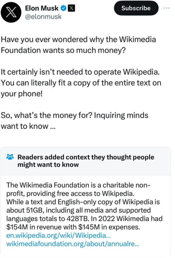 screenshot - X Elon Musk Subscribe Have you ever wondered why the Wikimedia Foundation wants so much money? It certainly isn't needed to operate Wikipedia. You can literally fit a copy of the entire text on your phone! So, what's the money for? Inquiring 