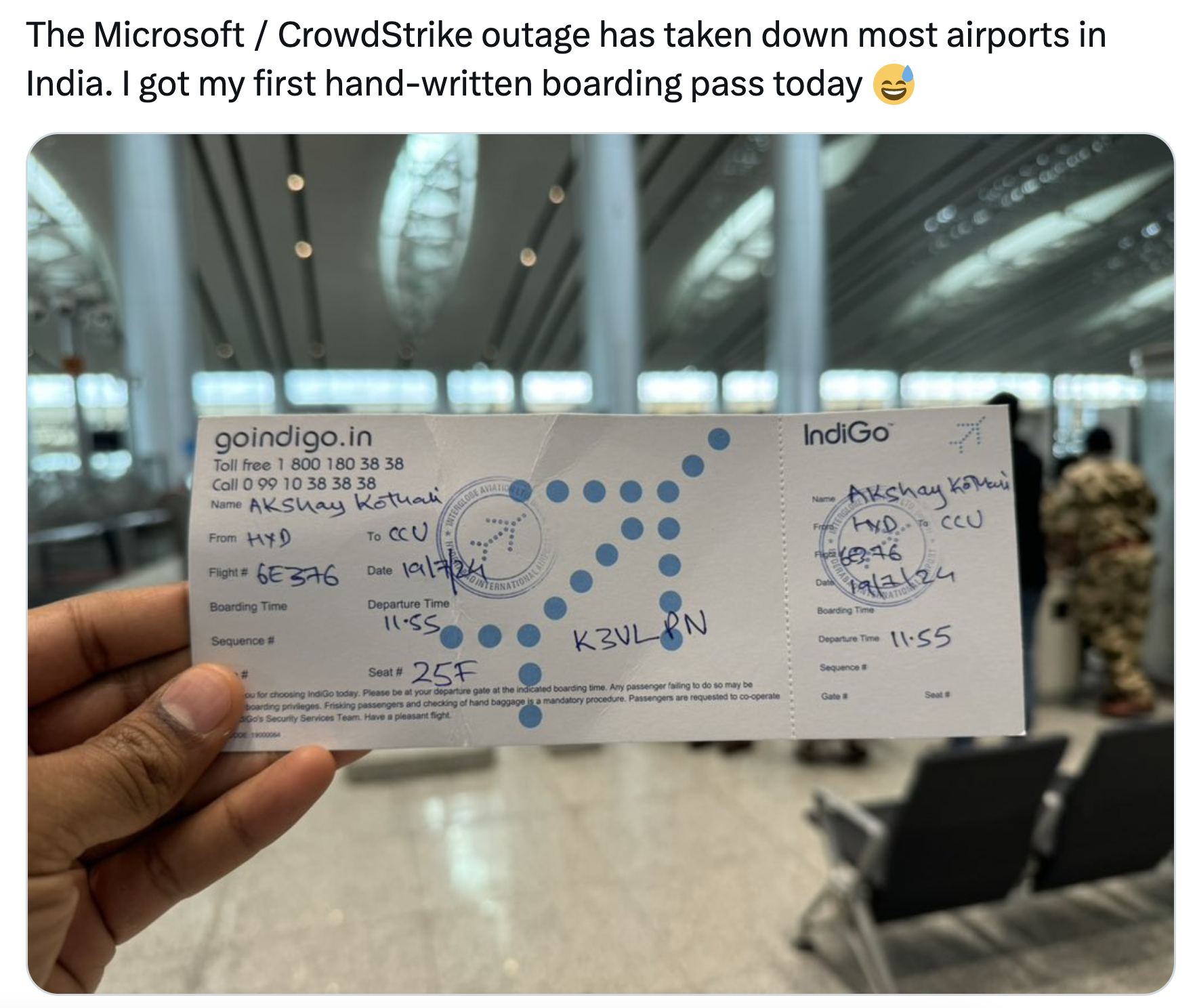 document - The Microsoft CrowdStrike outage has taken down most airports in India. I got my first handwritten boarding pass today goindigo.in Toll free 1 800 180 38 38 Call 0 09 10 38 38 38 Akshay Kothal From Hxd 780 6E376 19724 Ceperture Time 1155 K3VL N