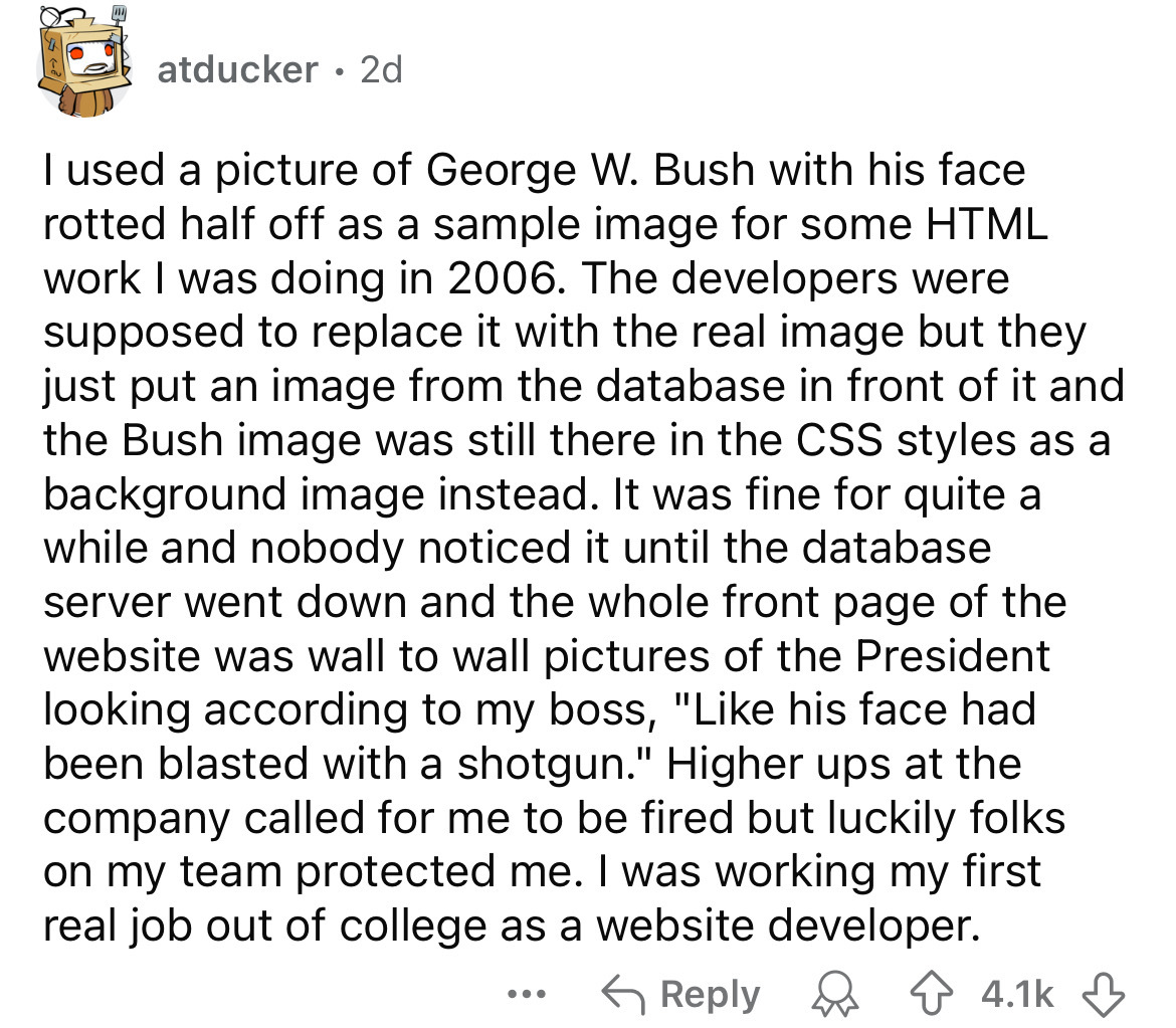 document - atducker 2d . I used a picture of George W. Bush with his face rotted half off as a sample image for some Html work I was doing in 2006. The developers were supposed to replace it with the real image but they just put an image from the database