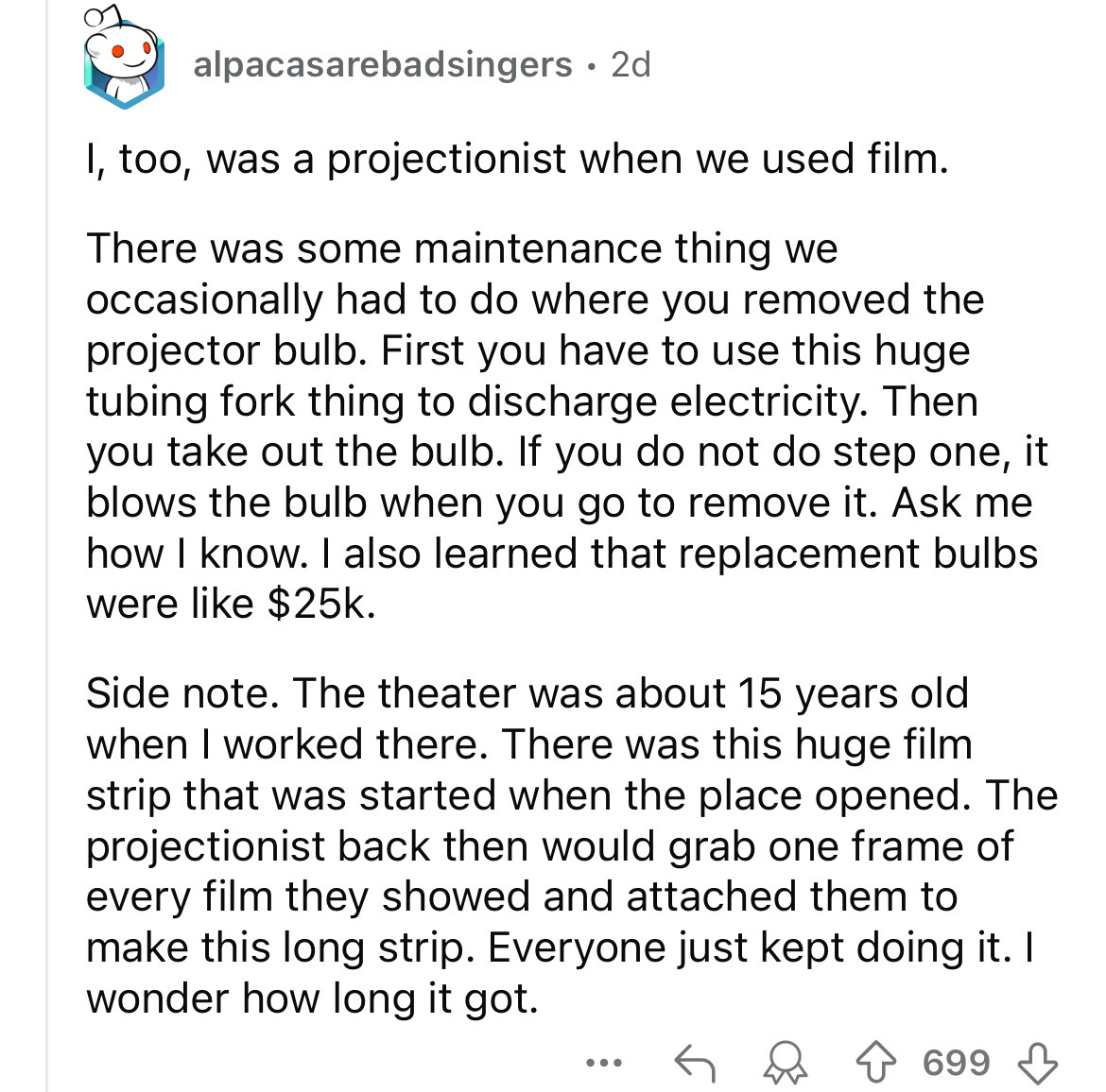 document - alpacasarebadsingers 2d I, too, was a projectionist when we used film. There was some maintenance thing we occasionally had to do where you removed the projector bulb. First you have to use this huge tubing fork thing to discharge electricity. 