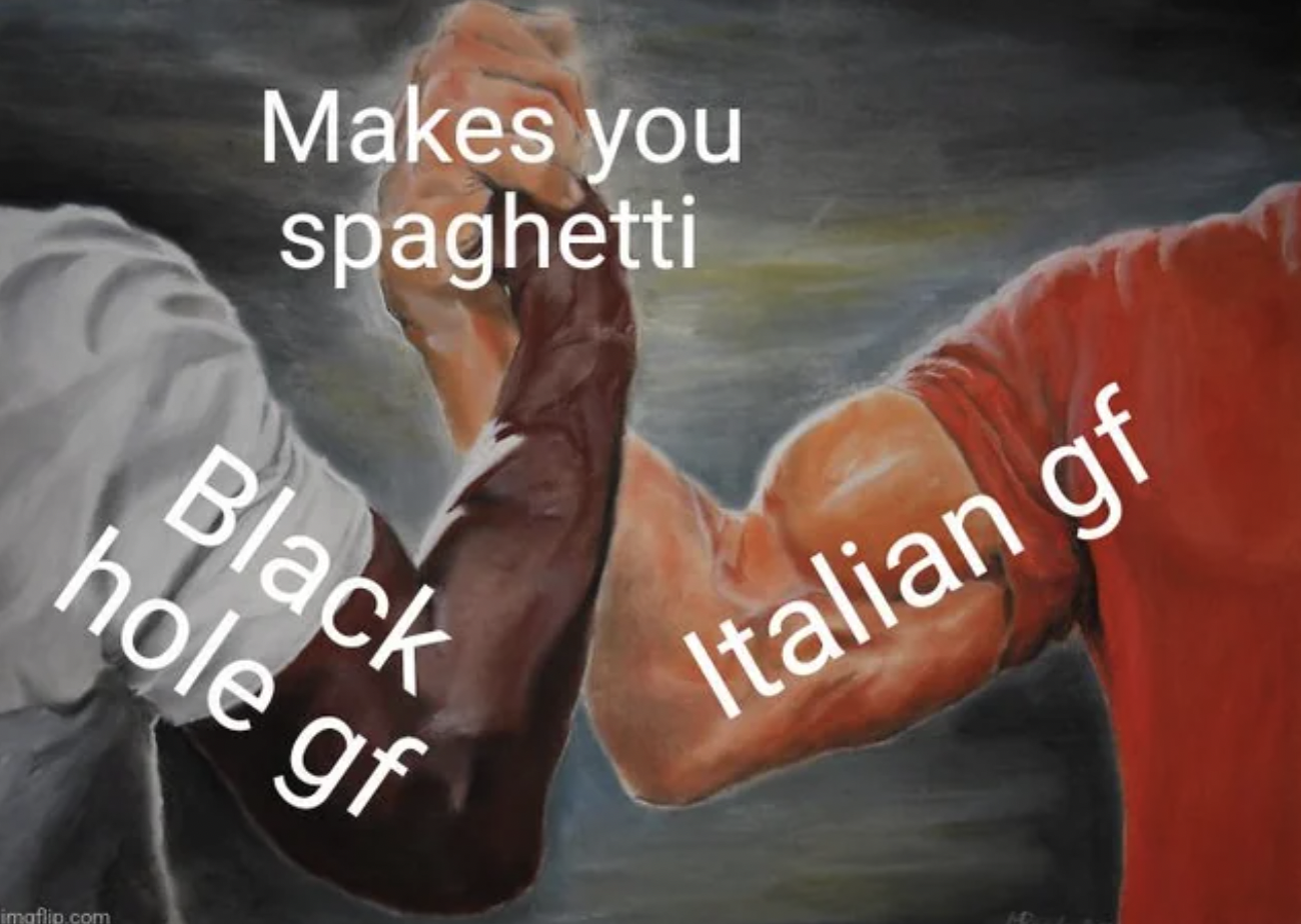 poster - Makes you spaghetti Black hole gf imaflip.com Italian gf