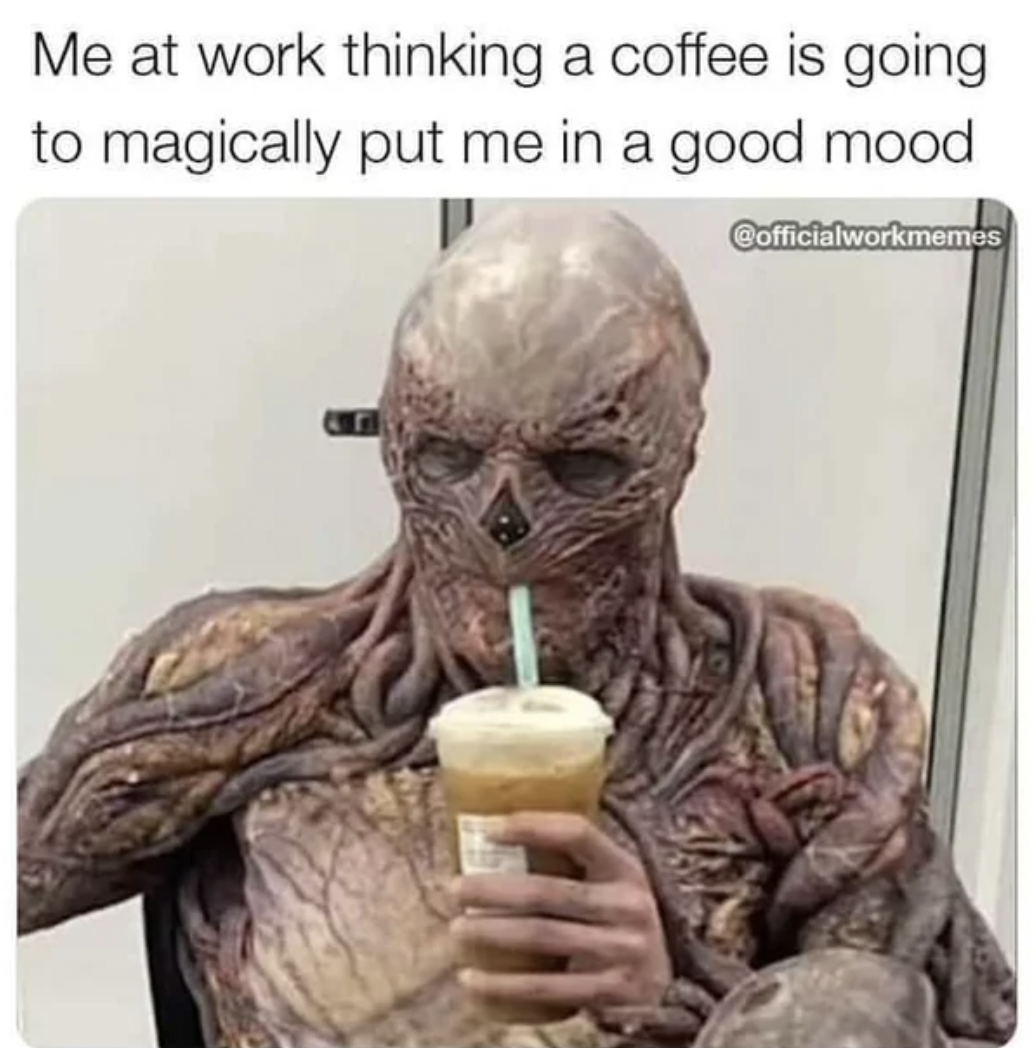 working retail memes - Me at work thinking a coffee is going to magically put me in a good mood Cofficialworkmemes