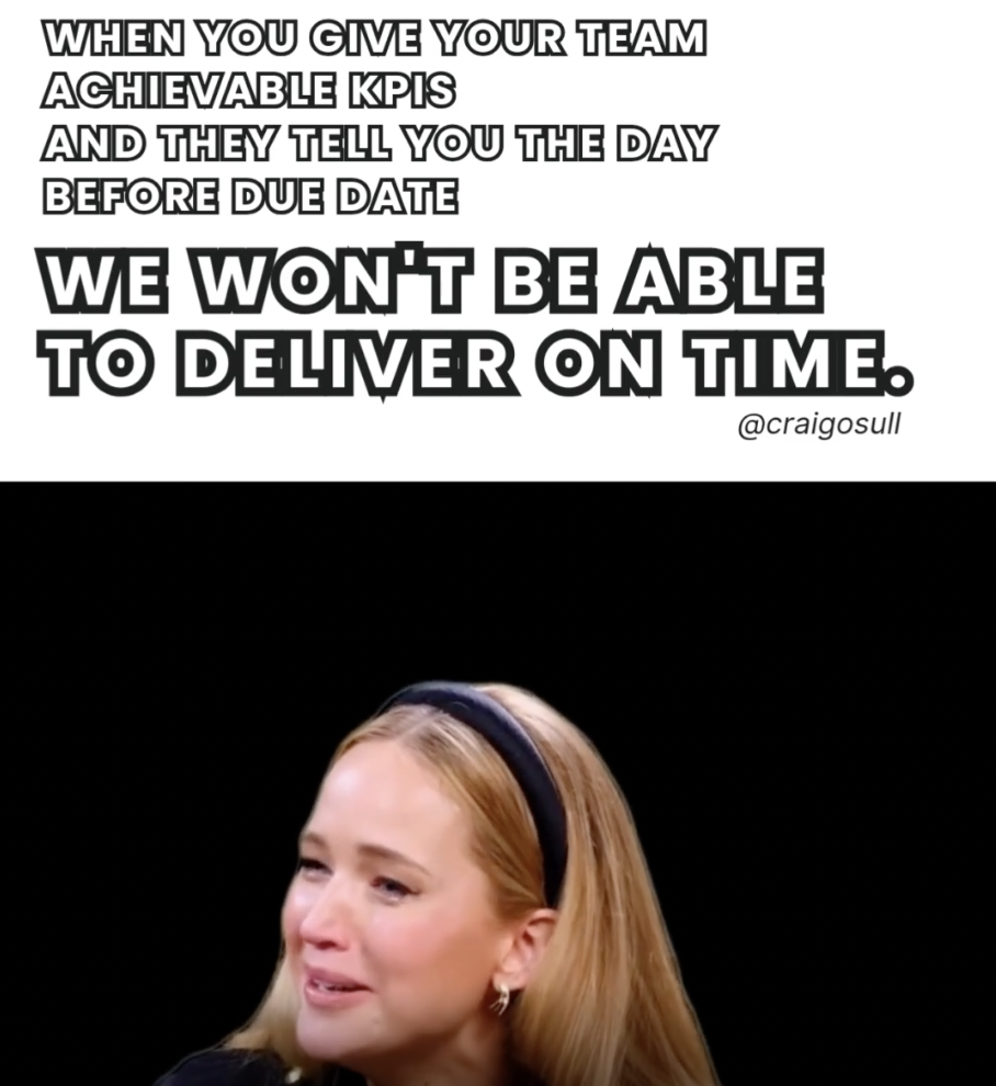 girl - When You Give Your Team Achievable Kpis And They Tell You The Day Before Due Date We Won'T Be Able To Deliver On Time.