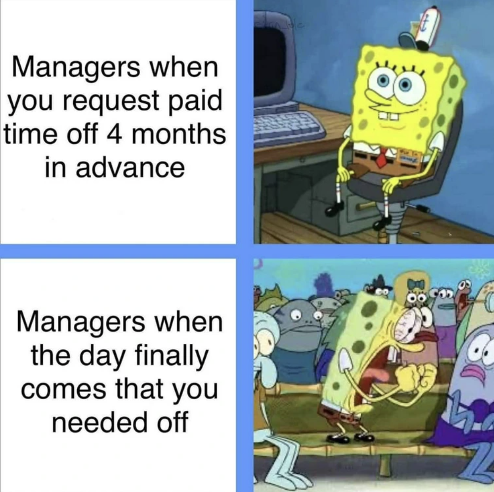 spongebob screaming i love - Managers when you request paid time off 4 months in advance Managers when the day finally comes that you needed off