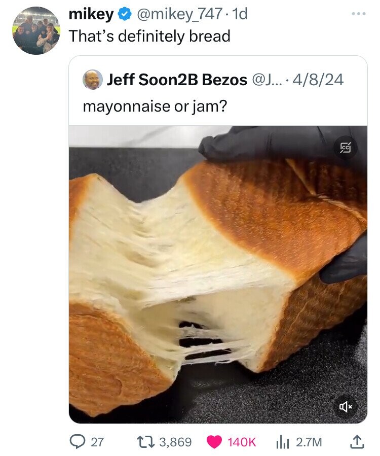 screenshot - mikey .1d That's definitely bread Jeff Soon2B Bezos ... 4824 mayonnaise or jam? 27 173, ill 2.7M