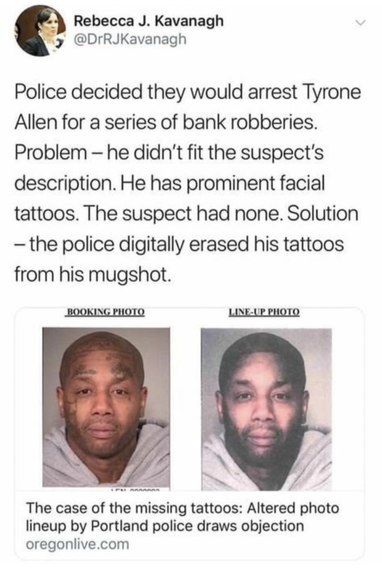 photo caption - Rebecca J. Kavanagh Police decided they would arrest Tyrone Allen for a series of bank robberies. Problem he didn't fit the suspect's description. He has prominent facial tattoos. The suspect had none. Solution the police digitally erased 