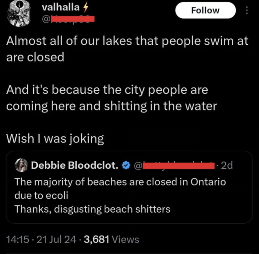 screenshot - valhalla Almost all of our lakes that people swim at are closed And it's because the city people are coming here and shitting in the water Wish I was joking Debbie Bloodclot. @ .2d The majority of beaches are closed in Ontario due to ecoli Th