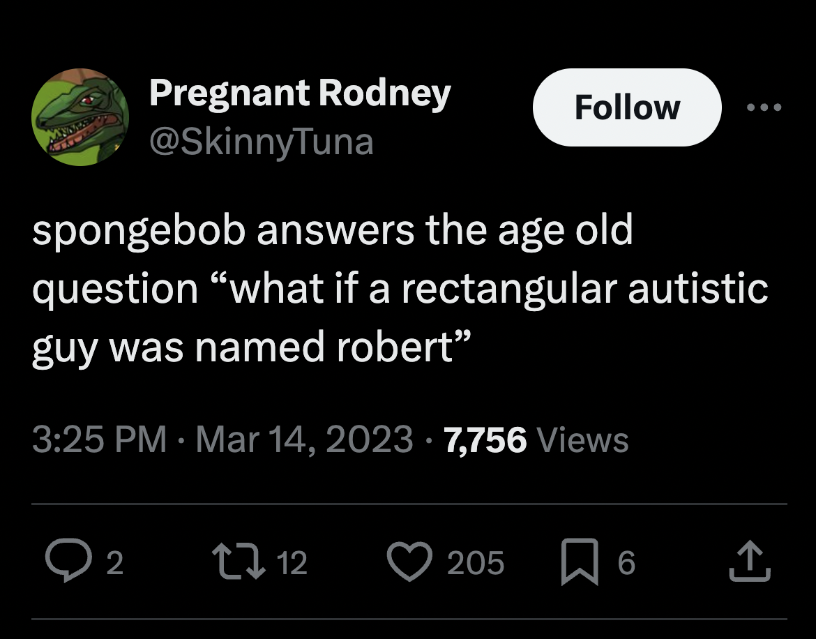 screenshot - Pregnant Rodney spongebob answers the age old question "what if a rectangular autistic guy was named robert" 7,756 Views > 2 1712 205 6