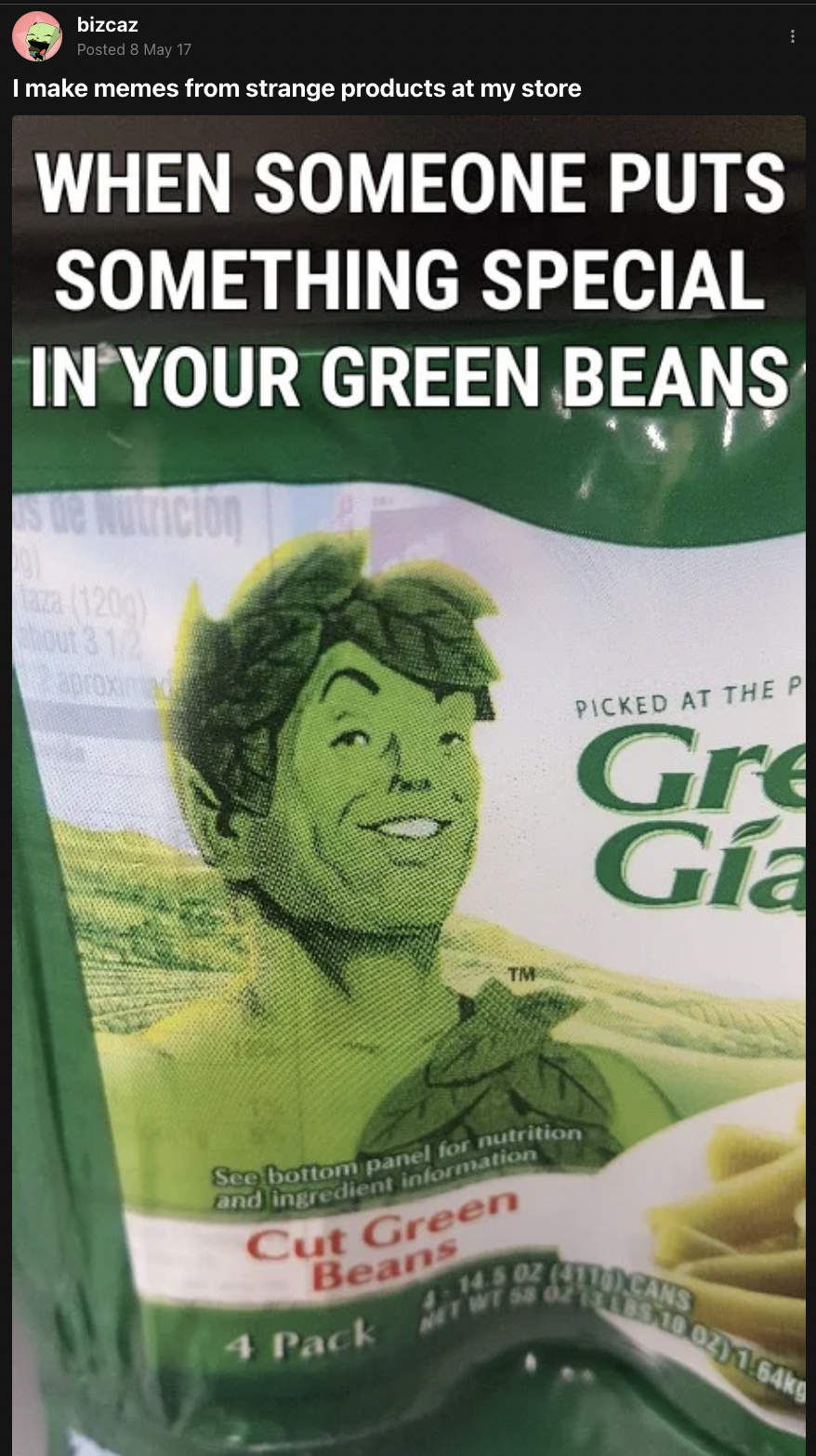 hulk - bizcaz I make memes from strange products at my store When Someone Puts Something Special In Your Green Beans 120 Picked At The P Gre Ga Sera bottom panel for nutrition and ingredient inkarnation Cut Green Beans 4 Pack