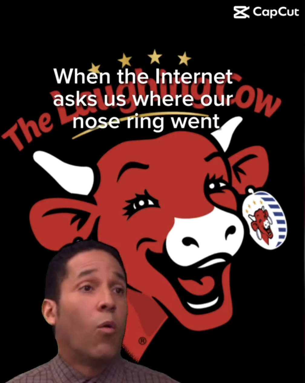 laughing cow - & CapCut When the Internet asks us where our Ow The nose ring went