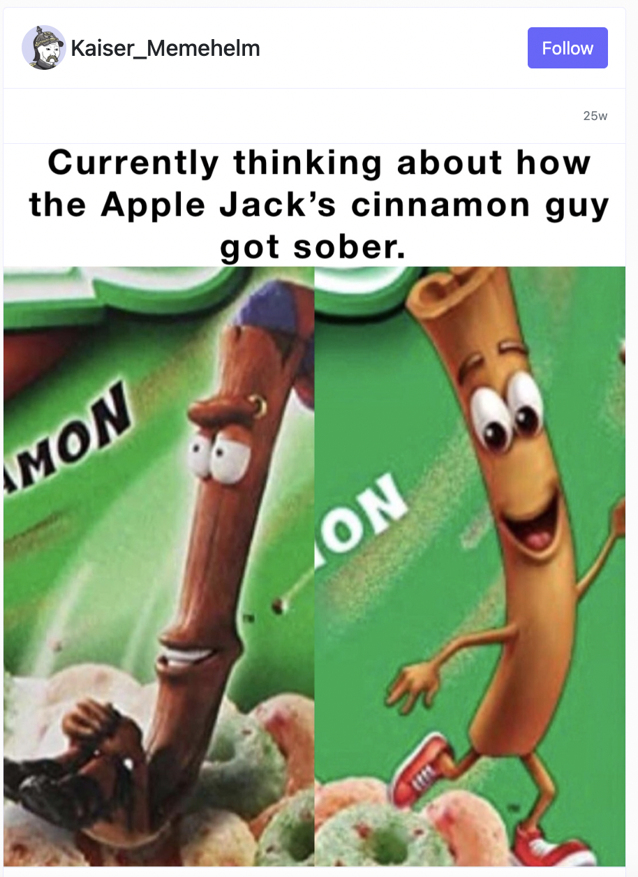 apple jacks sober - Kaiser_Memehelm 25w Currently thinking about how the Apple Jack's cinnamon guy got sober. Mon On