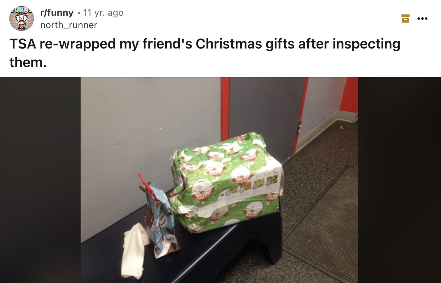 screenshot - rfunny 11 yr. ago north_runner Tsa rewrapped my friend's Christmas gifts after inspecting them.