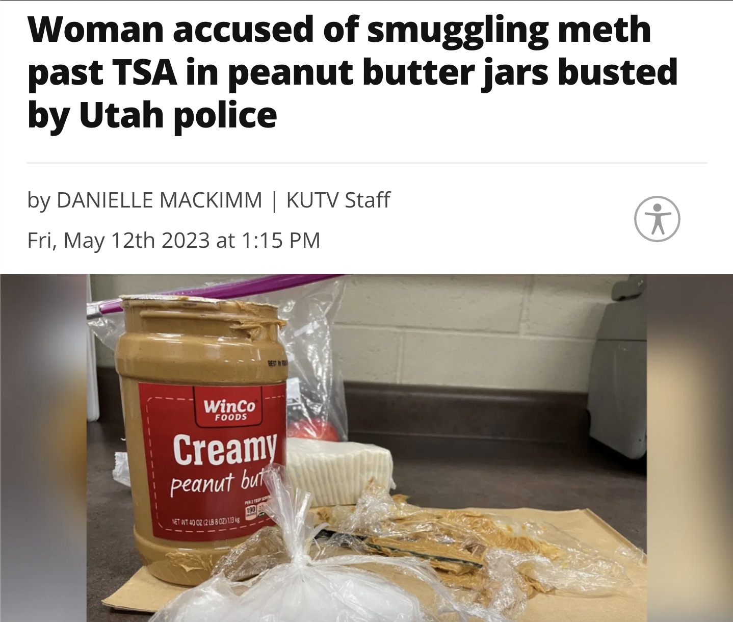 Peanut butter - Woman accused of smuggling meth past Tsa in peanut butter jars busted by Utah police by Danielle Mackimm | Kutv Staff Fri, May 12th 2023 at WinCo Foods Creamy peanut but Net Wt 40 Oz 2 Lb 8 Oz 1.13 kg 190