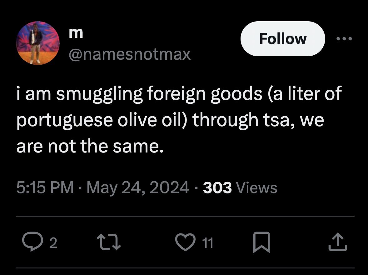 screenshot - m i am smuggling foreign goods a liter of portuguese olive oil through tsa, we are not the same. . . 303 Views 2 27 11