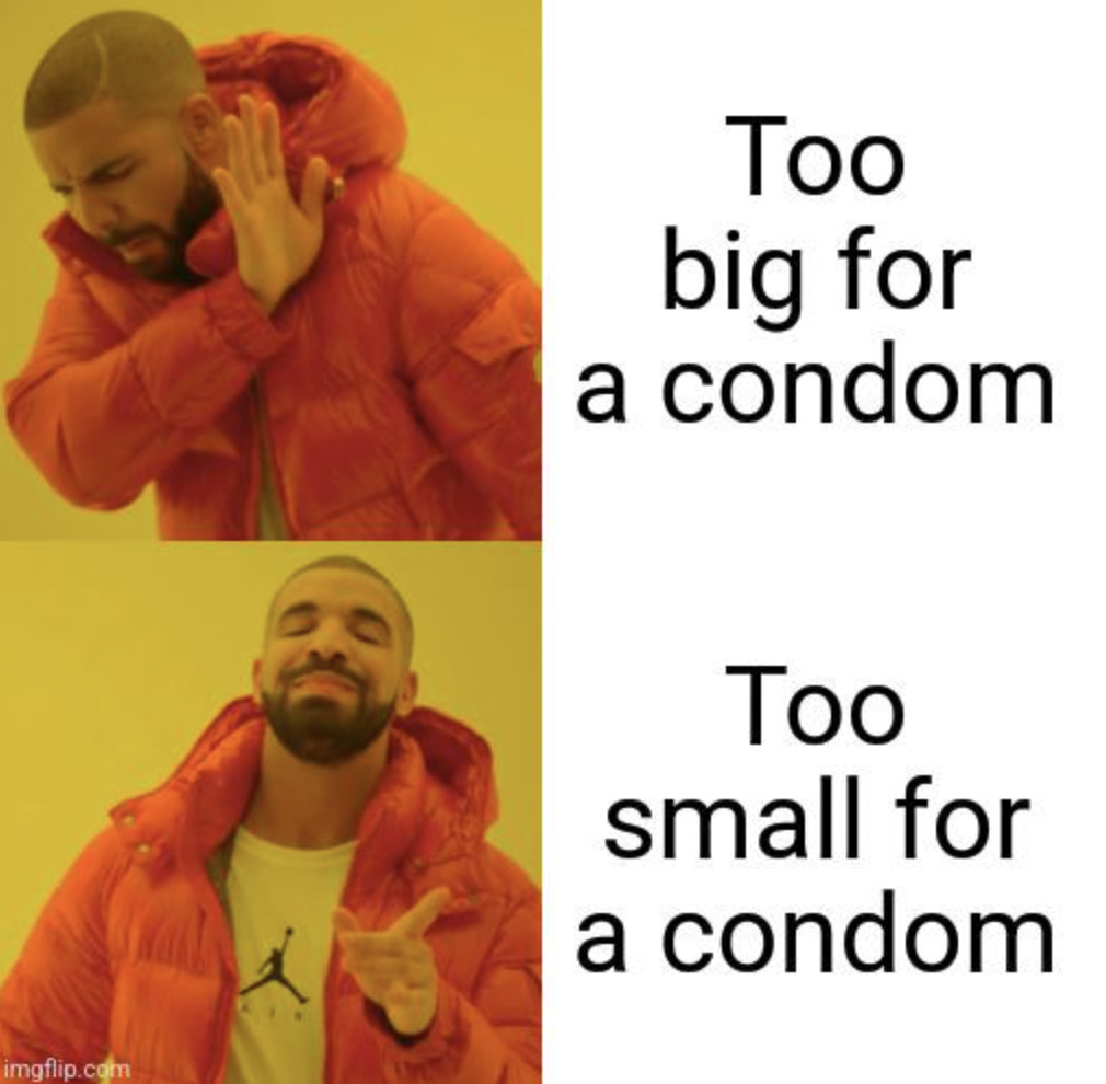 photo caption - imgflip.com Too big for a condom i Too small for a condom