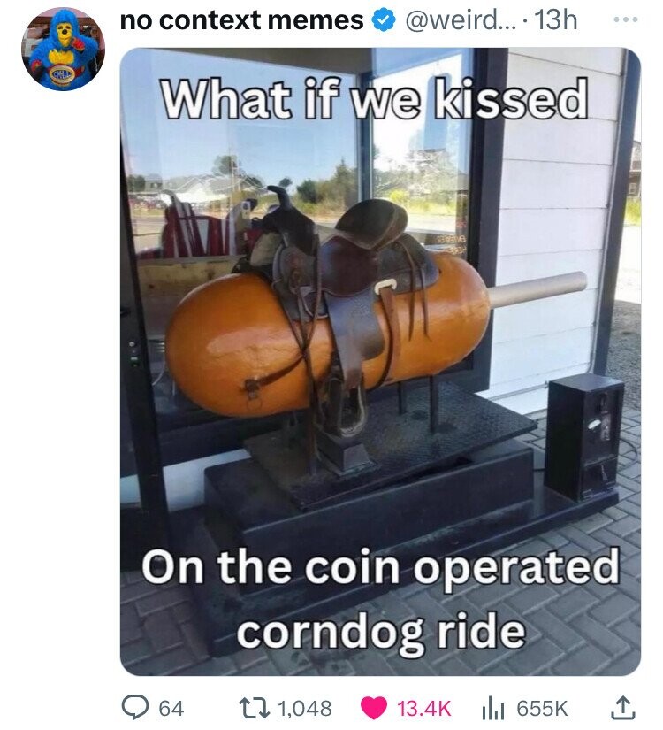 if we kissed on the coin operated corndog - no context memes .... 13h What if we kissed On the coin operated corndog ride 64 1,048