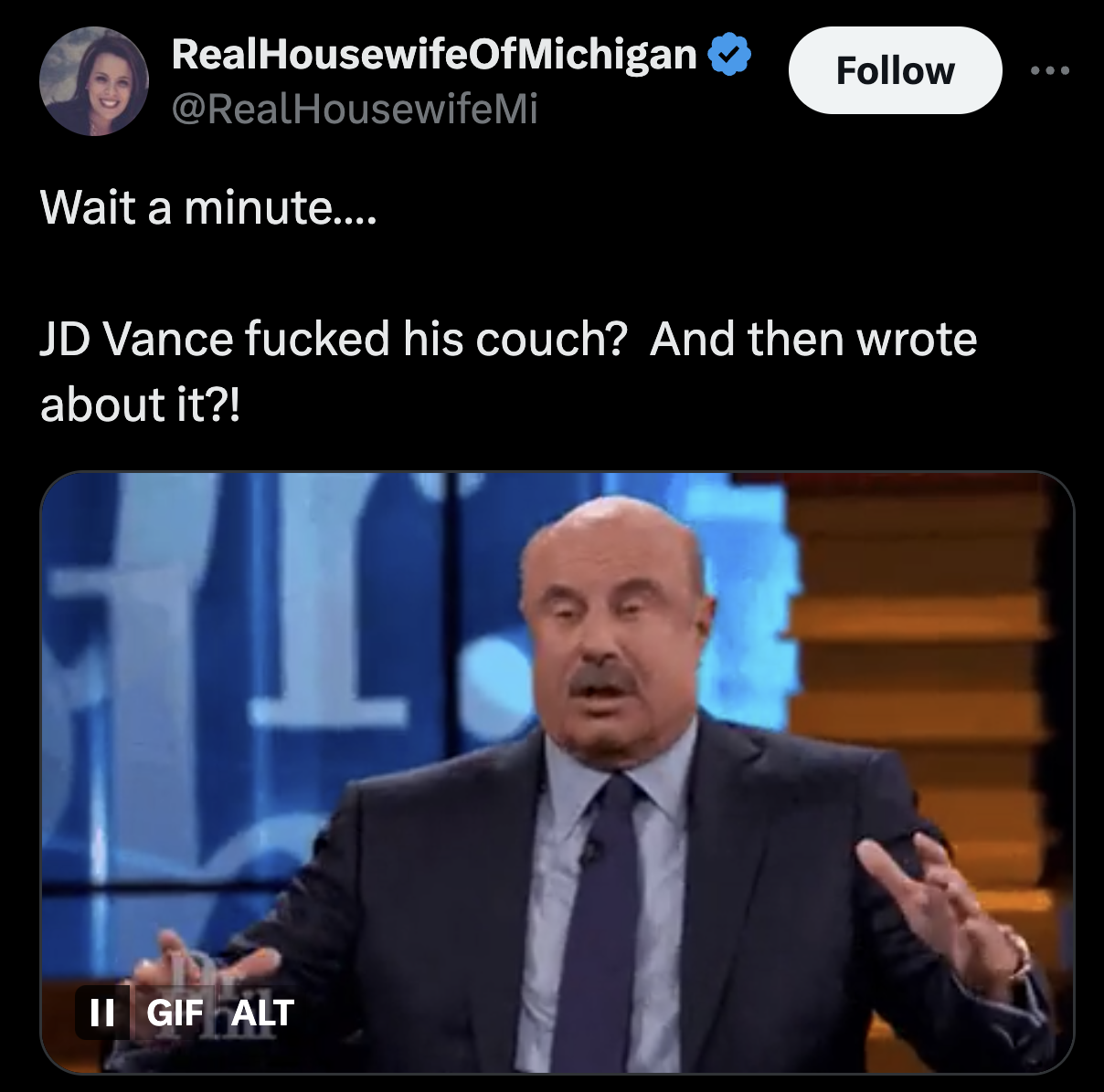 dr phil shocked meme - RealHousewifeOfMichigan Wait a minute.... Jd Vance fucked his couch? And then wrote about it?! Ii Gif Alt