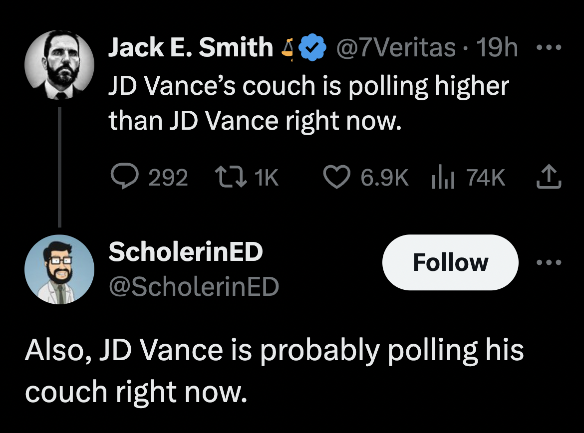 screenshot - Hd Jack E. Smith 4 19h Jd Vance's couch is polling higher than Jd Vance right now. ScholerinED 74K Also, Jd Vance is probably polling his couch right now.