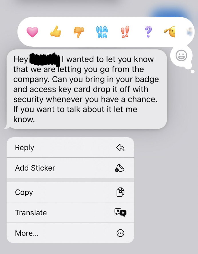 number - A Hey I wanted to let you know that we are letting you go from the company. Can you bring in your badge and access key card drop it off with security whenever you have a chance. If you want to talk about it let me know. Add Sticker Copy Translate