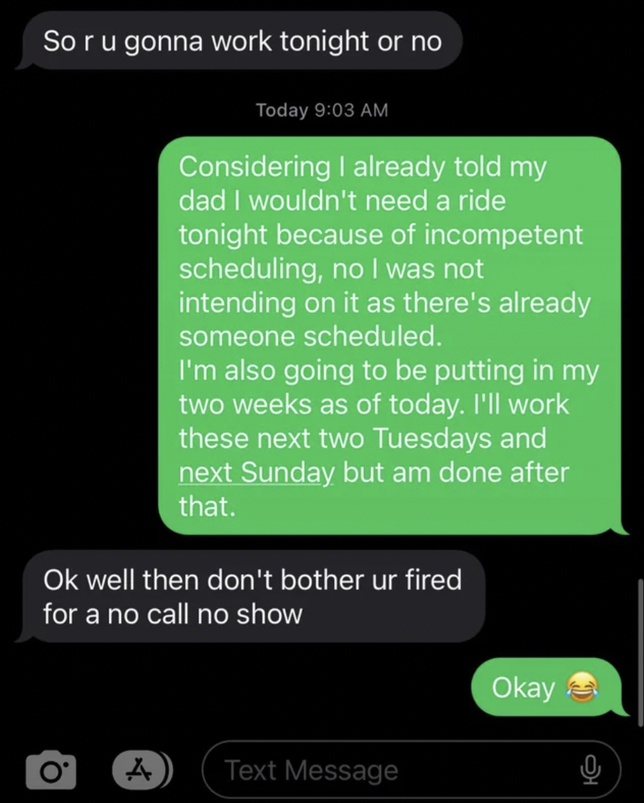 screenshot - So r u gonna work tonight or no Today Considering I already told my dad I wouldn't need a ride tonight because of incompetent scheduling, no I was not intending on it as there's already someone scheduled. I'm also going to be putting in my tw