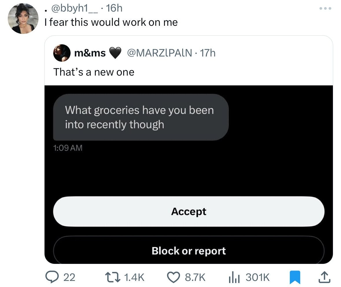 screenshot - .16h I fear this would work on me m&ms 17h That's a new one What groceries have you been into recently though 22 Accept Block or report ... l