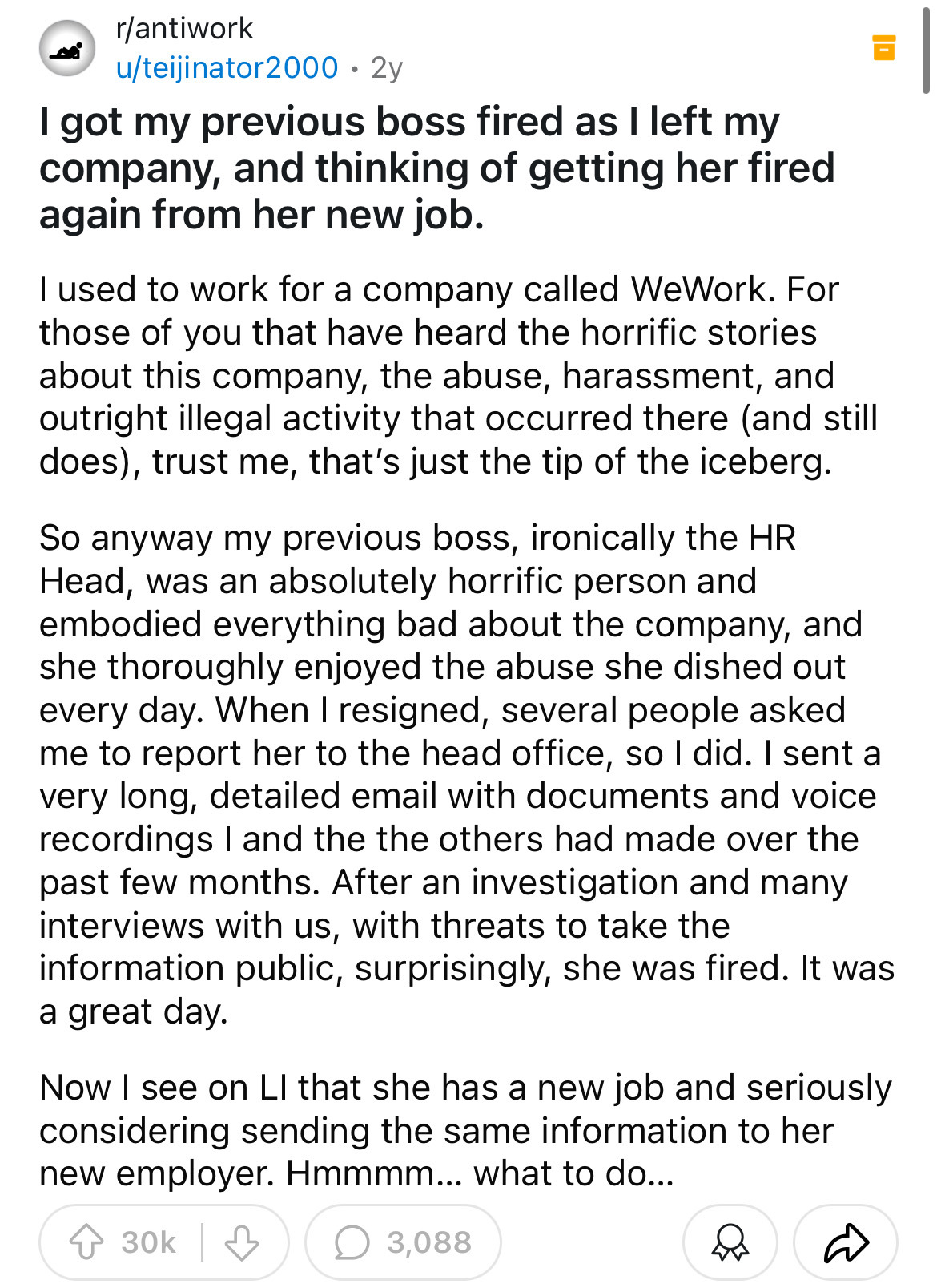 document - rantiwork uteijinator2000. 2y I got my previous boss fired as I left my company, and thinking of getting her fired again from her new job. I used to work for a company called WeWork. For those of you that have heard the horrific stories about t