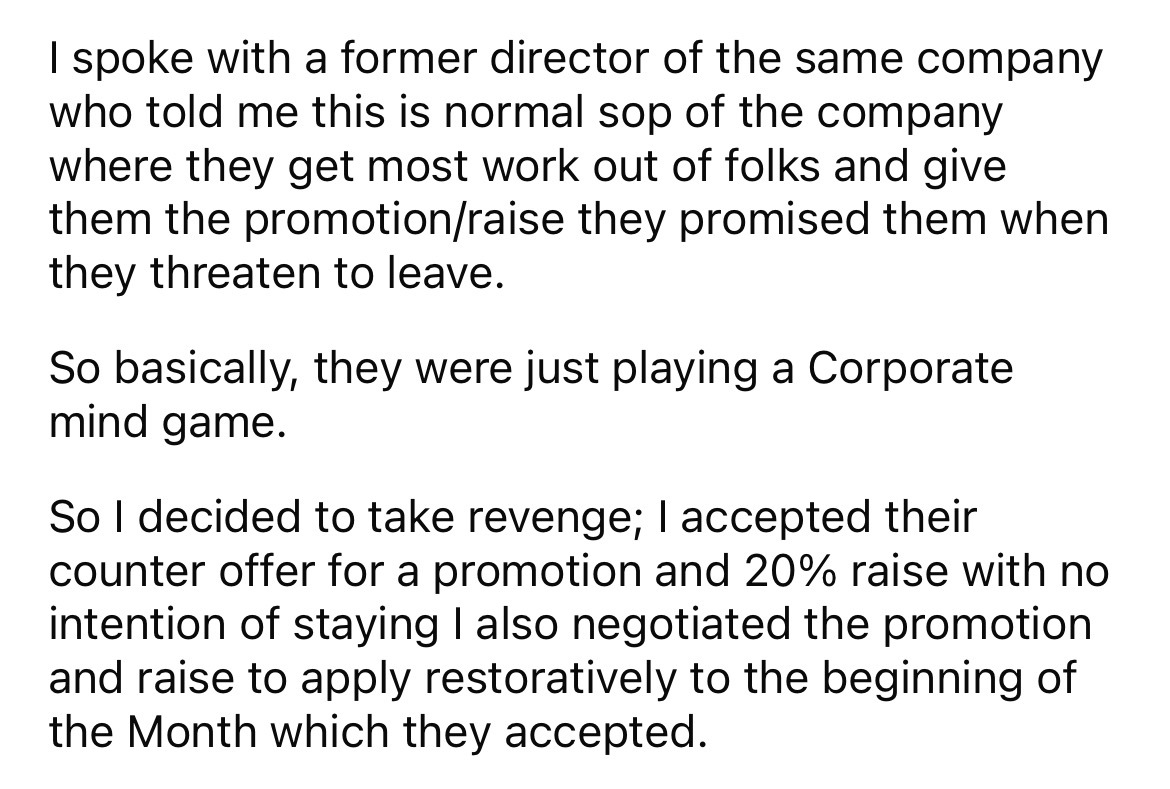 number - I spoke with a former director of the same company who told me this is normal sop of the company where they get most work out of folks and give them the promotionraise they promised them when they threaten to leave. So basically, they were just p