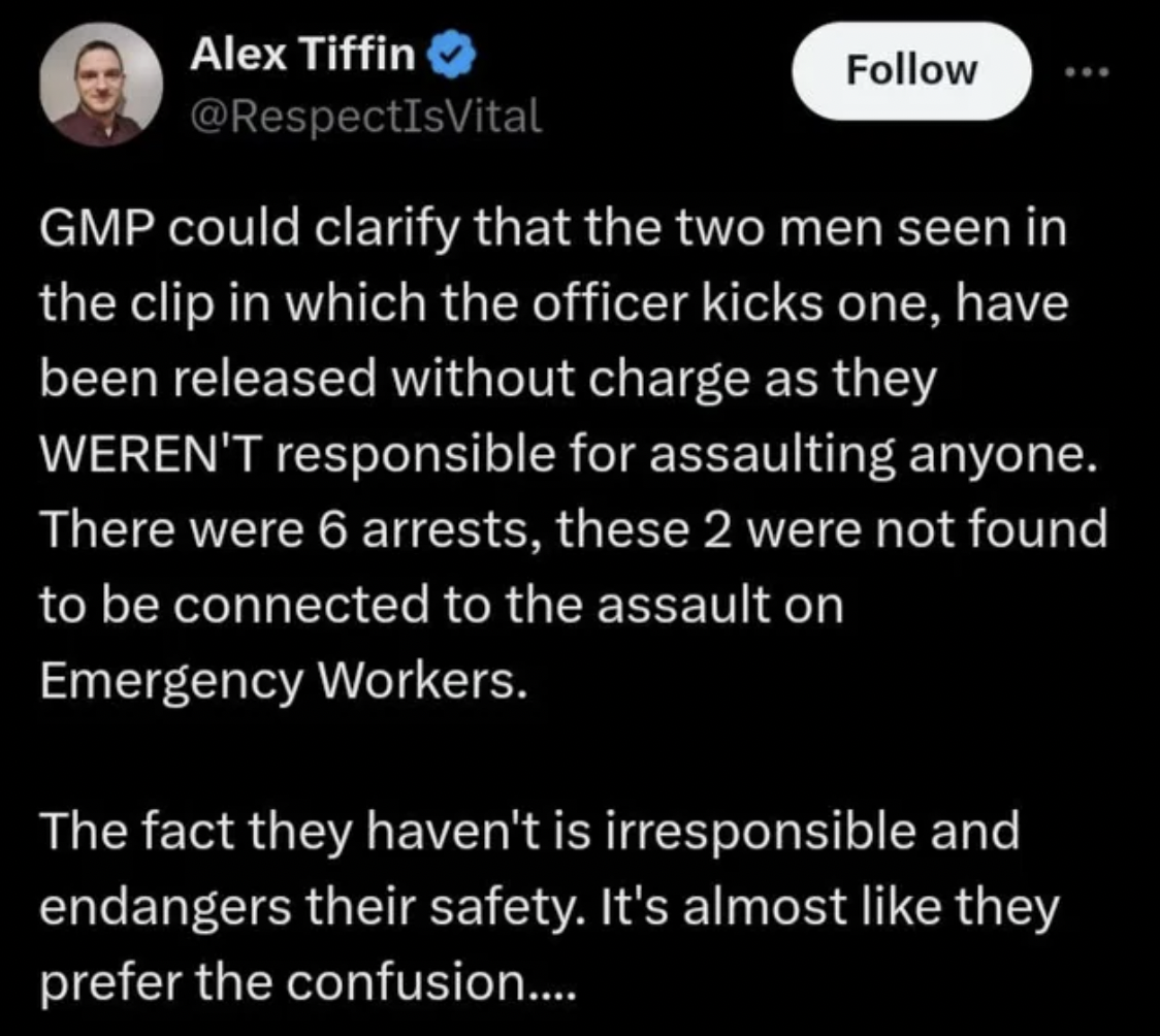 screenshot - Alex Tiffin Gmp could clarify that the two men seen in the clip in which the officer kicks one, have been released without charge as they Weren'T responsible for assaulting anyone. There were 6 arrests, these 2 were not found to be connected 