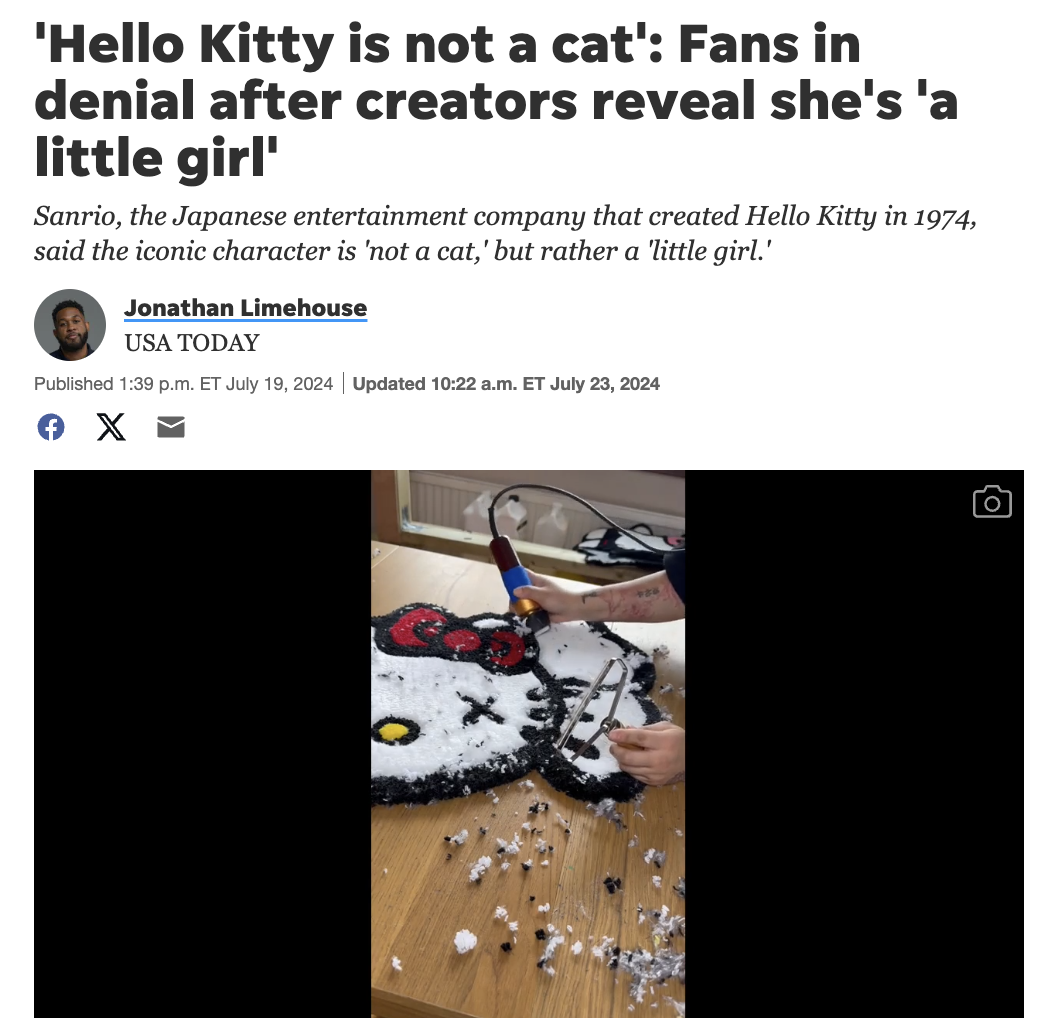 screenshot - 'Hello Kitty is not a cat' Fans in denial after creators reveal she's 'a little girl' Sanrio, the Japanese entertainment company that created Hello Kitty in 1974, said the iconic character is 'not a cat,' but rather a 'little girl.' Jonathan 