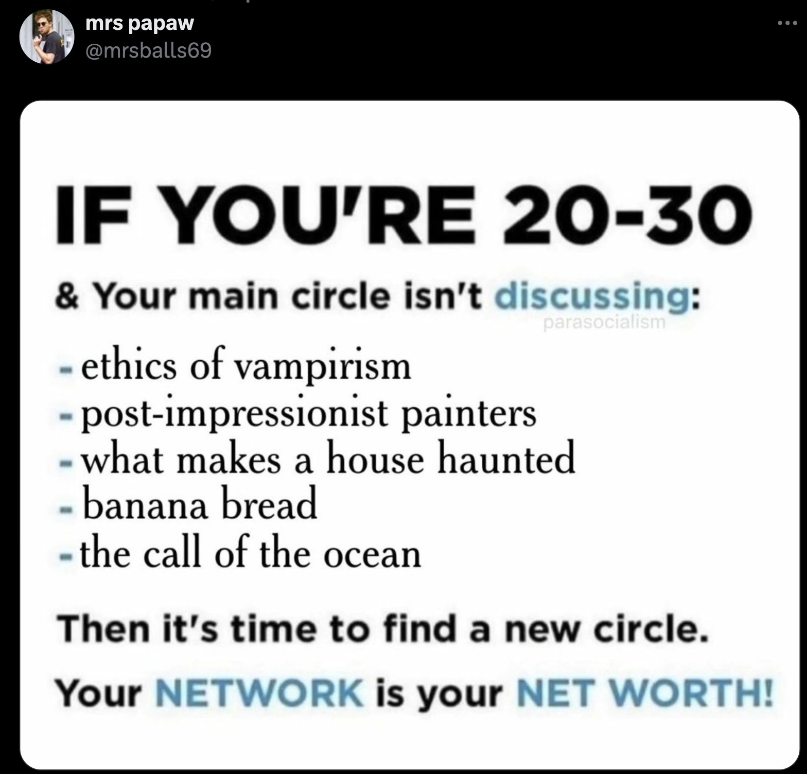 screenshot - mrs papaw If You'Re 2030 & Your main circle isn't discussing ethics of vampirism postimpressionist painters parasocialism what makes a house haunted banana bread the call of the ocean Then it's time to find a new circle. Your Network is your