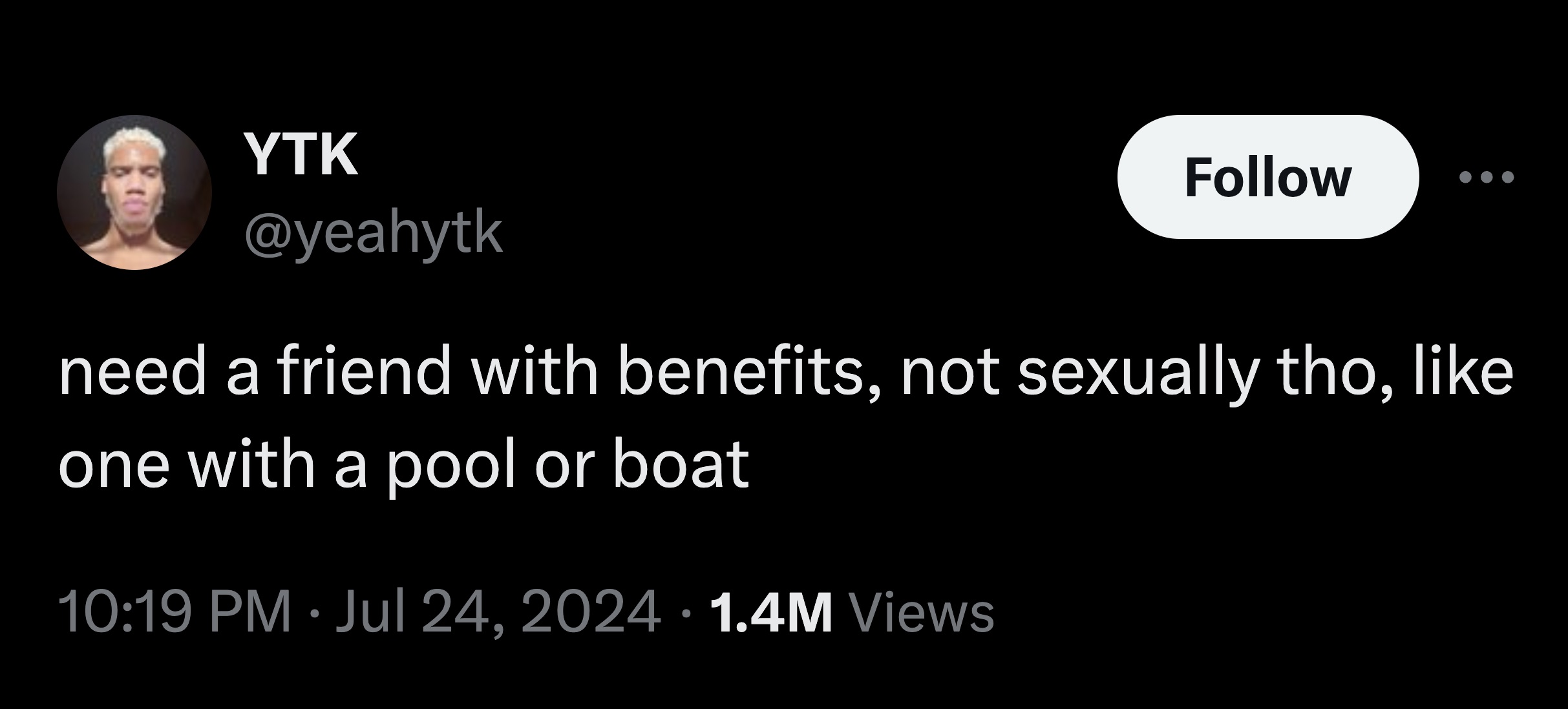 screenshot - Ytk need a friend with benefits, not sexually tho, one with a pool or boat 1.4M Views