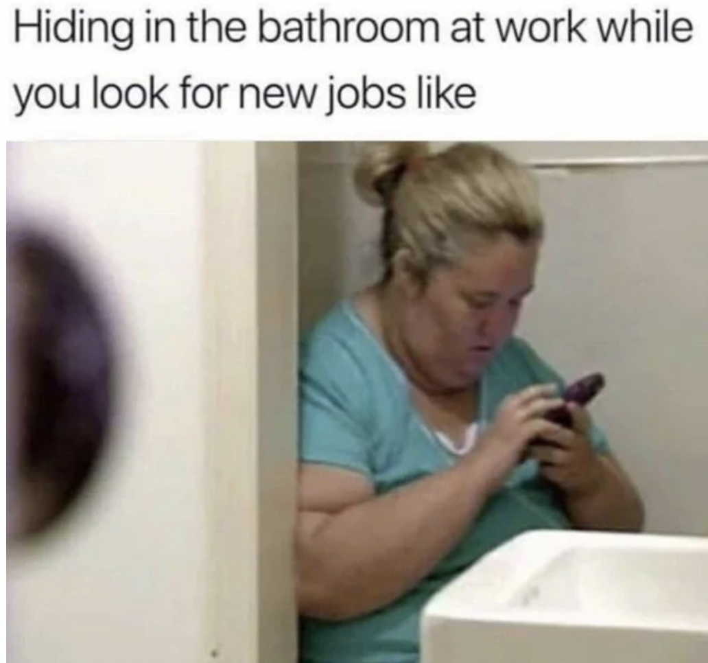 funny work memes - Hiding in the bathroom at work while you look for new jobs