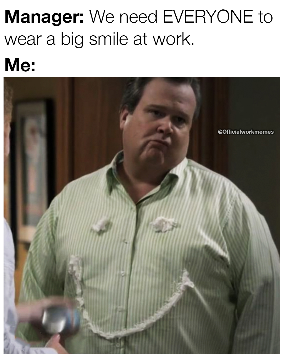 photo caption - Manager We need Everyone to wear a big smile at work. Me GOfficialworkmemes