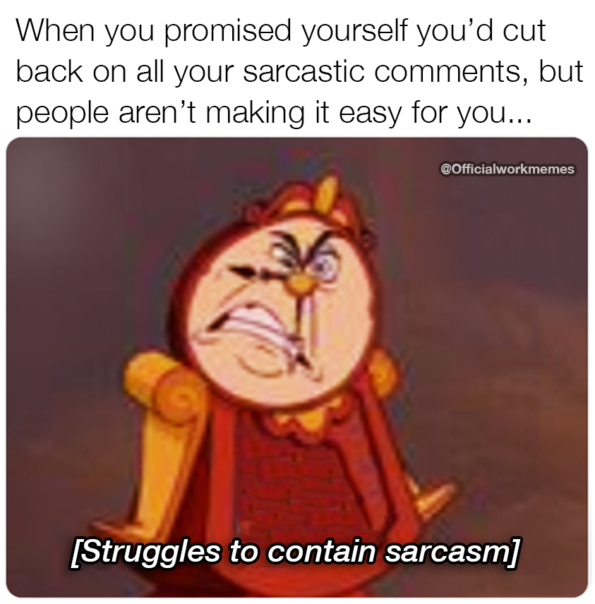 cartoon - When you promised yourself you'd cut back on all your sarcastic , but people aren't making it easy for you... Struggles to contain sarcasm