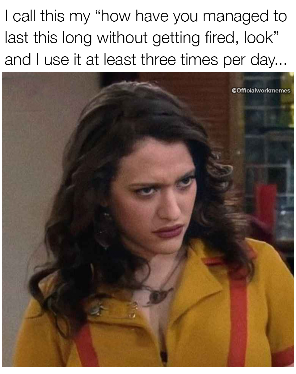 photo caption - I call this my "how have you managed to last this long without getting fired, look" and I use it at least three times per day...