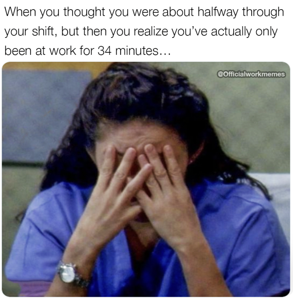 photo caption - When you thought you were about halfway through your shift, but then you realize you've actually only been at work for 34 minutes... COfficialworkmemes