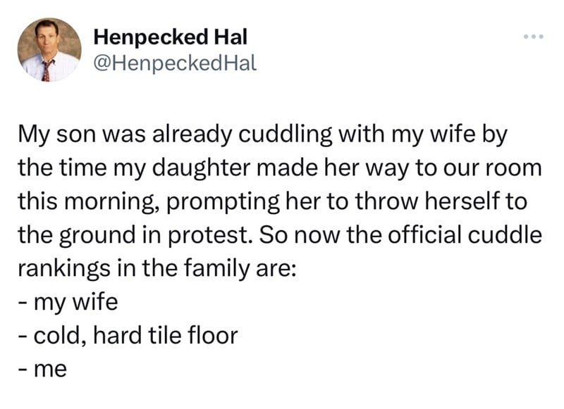 screenshot - Henpecked Hal Hal My son was already cuddling with my wife by the time my daughter made her way to our room this morning, prompting her to throw herself to the ground in protest. So now the official cuddle rankings in the family are my wife c