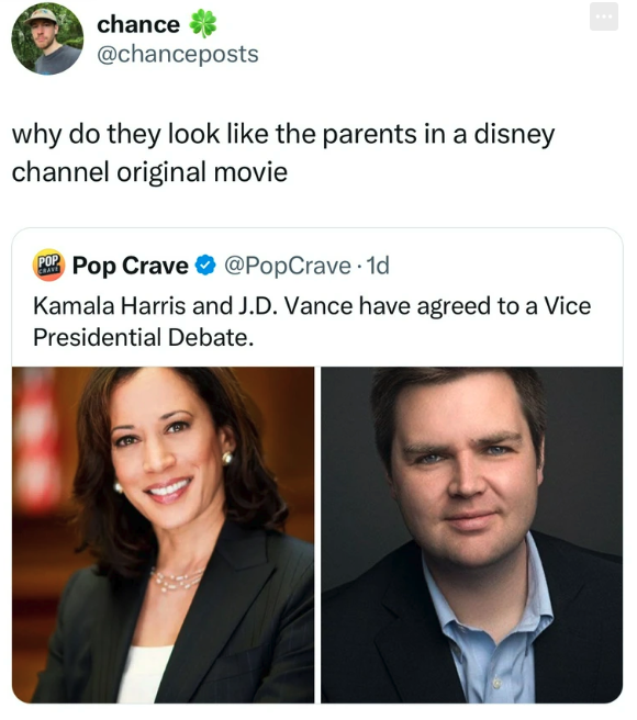 Kamala Harris - chance why do they look the parents in a disney channel original movie Pop Crave . 1d Kamala Harris and J.D. Vance have agreed to a Vice Presidential Debate.