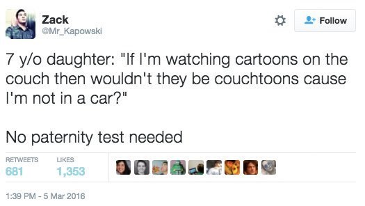 screenshot - Zack 7 yo daughter "If I'm watching cartoons on the couch then wouldn't they be couchtoons cause I'm not in a car?" No paternity test needed 681 1,353