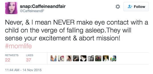 screenshot - snapCaffeineandfair Never, & I mean Never make eye contact with a child on the verge of falling asleep. They will sense your excitement & abort mission! 22 37 Mc