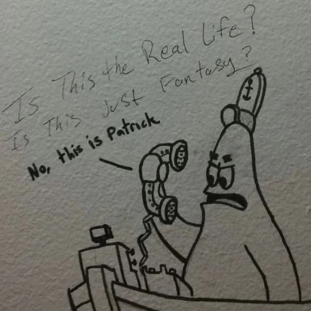 mild vandalism art - Ts Is This the Real Life? Is This Just Fantasy? No, this is Patrick